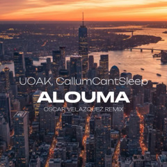 UOAK, CallumCantSleep - Alouma (Oscar Velazquez Unreleased Remix) FREE DOWNLOAD