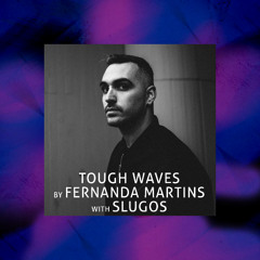 Tough Waves by Fernanda Martins - Episode 16 / Guest SlugoS