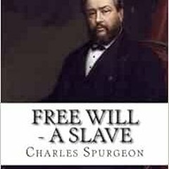 [READ] EPUB 🗃️ Free Will - A Slave by Charles Haddon Spurgeon EPUB KINDLE PDF EBOOK