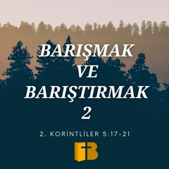 Barışmak ve Barıştırmak 2 - 2. Korintliler 5: 17-21