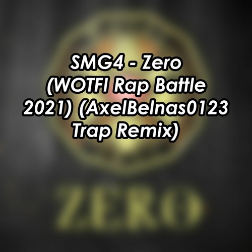 Stream SMG4 Zero (WOTFI Rap Battle 2021) (AxelBelnas0123 Trap Remix