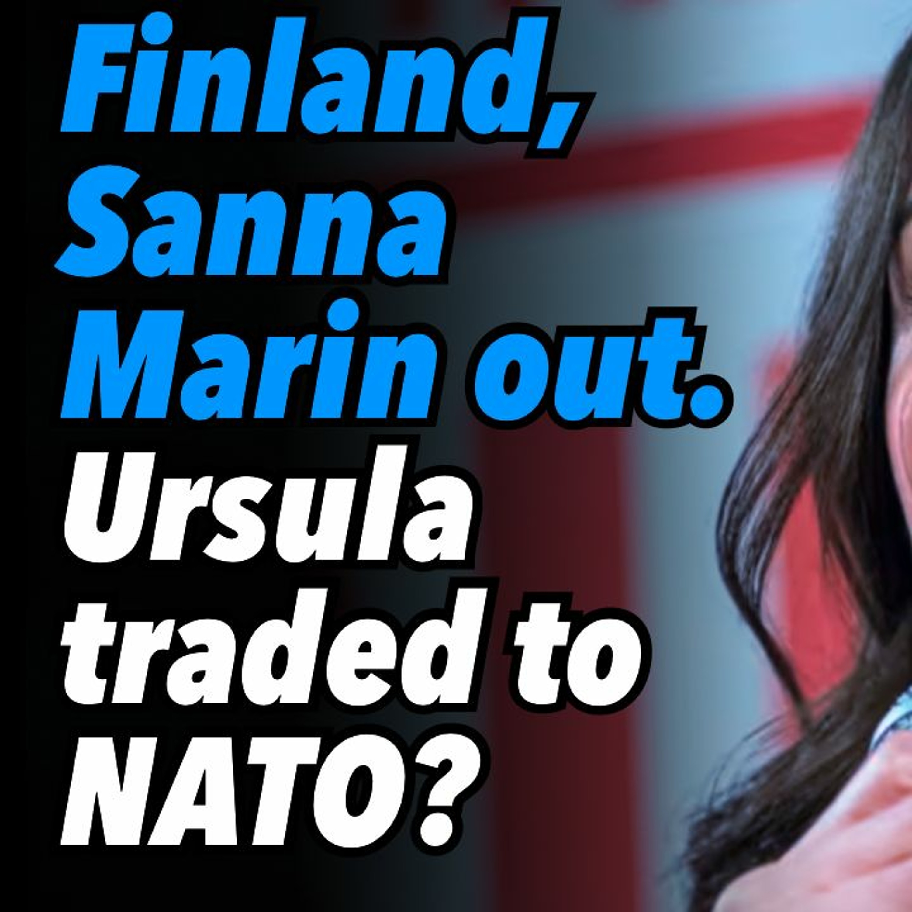 Finland, Sanna Marin out. Ursula traded to NATO?