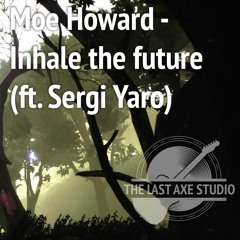 Moe Howard - Inhale the future (ft. Sergi Yaro)