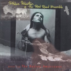 Robbie Robertson & The Red Road Ensemble – Music For The Native Americans (1994)
