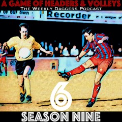 A Game Of Headers & Volleys Episode 6