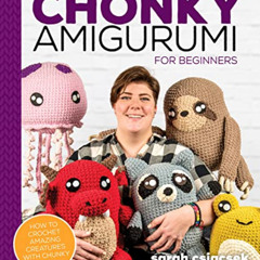 download KINDLE 📌 Chonky Amigurumi: How to Crochet Amazing Critters & Creatures with