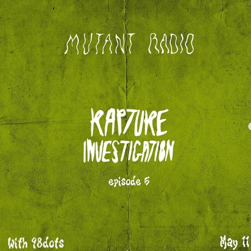 Stream RAPTURE INVESTIGATION w. 98dots. [11.05.2023] by Mutant Radio |  Listen online for free on SoundCloud