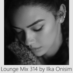 Lounge Mix # 314 by Ilka Onisim