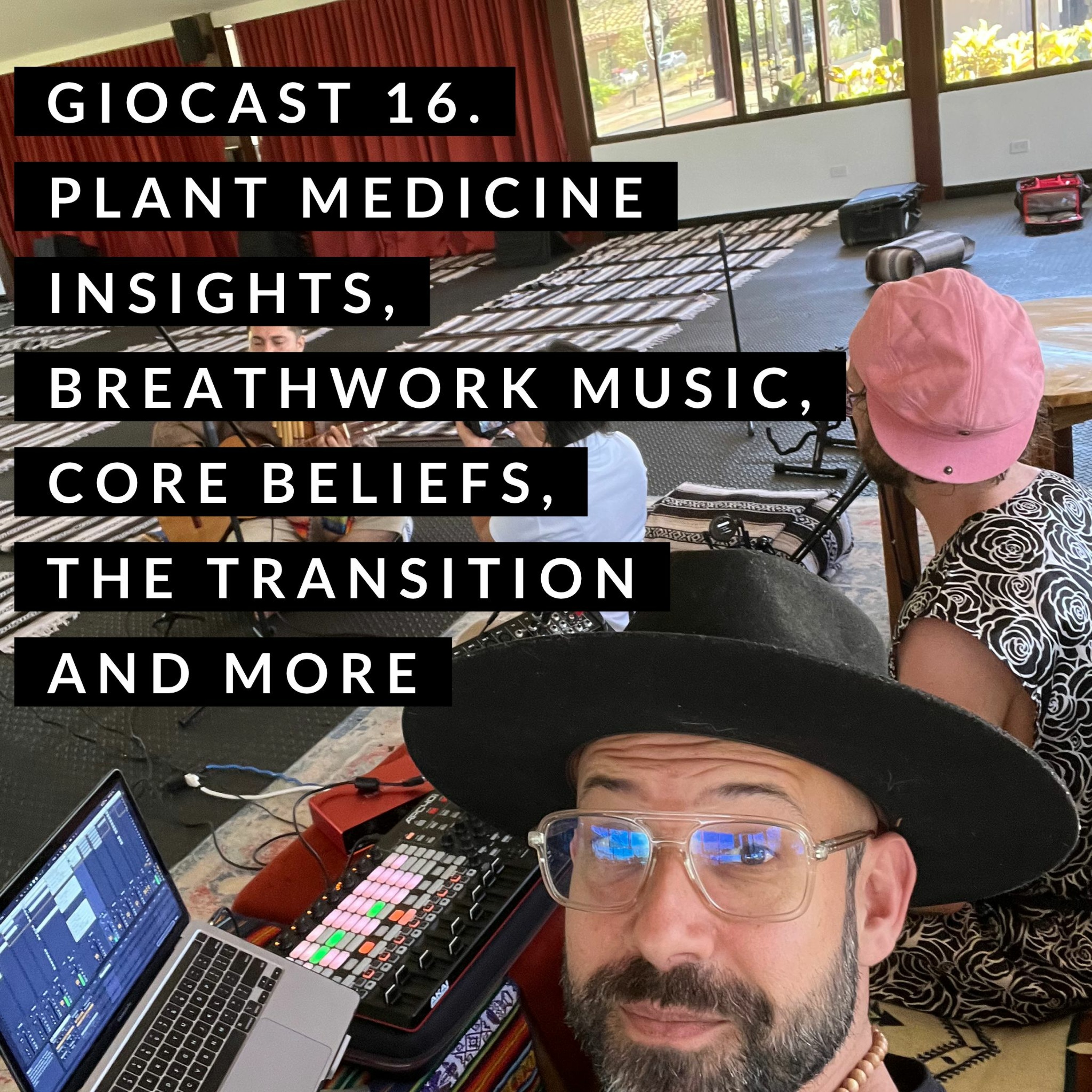 Giocast 16 - Plant Medicine Insights, Breathwork Music, Core Beliefs and More
