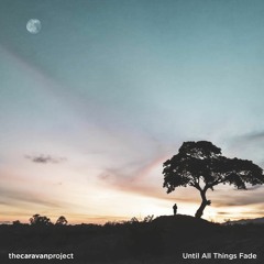 Until All Things Fade