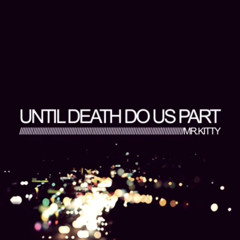 Until Death Do Us Part- Mr.Kitty
