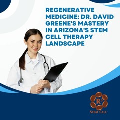 Regenerative Medicine  Dr. David Greene's Mastery In Arizona's Stem Cell Therapy Landscape