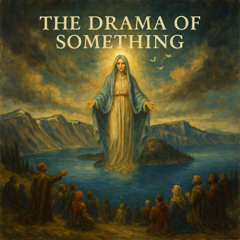 The Drama of Something