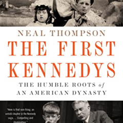 Access KINDLE 💕 The First Kennedys: The Humble Roots of an American Dynasty by  Neal