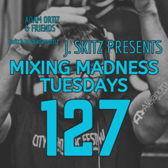 J. Skitz pres. Mixing Madness Tuesdays ep. 127