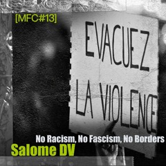 MFC 13 : Salomé Dv - No Racism, No Fascism, No Borders