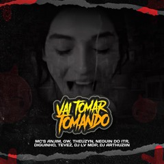 MTG - VAI TOMAR TOMANDO Feat Mc Anjim Mc Theuzyn Mc Gw & Mc Magrinho   - DJ LV MDP & DJ ARTHUZIIN -