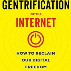 [VIEW] [EBOOK EPUB KINDLE PDF] The Gentrification of the Internet: How to Reclaim Our