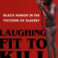 VIEW EPUB 🖊️ Laughing Fit to Kill: Black Humor in the Fictions of Slavery (The W.e.b