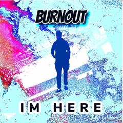 Burnout - Im Here (clip)