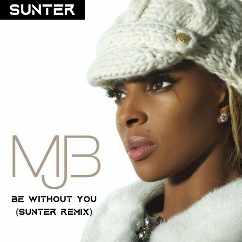 Stream Mary J. Blige- Be Without You (Sunter Remix) *FREE DOWNLOAD* by  Sunter | Listen online for free on SoundCloud