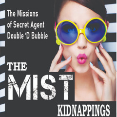 Episode Fifteen - Double 'D Bubble - THE MIST KIDNAPPINGS ©