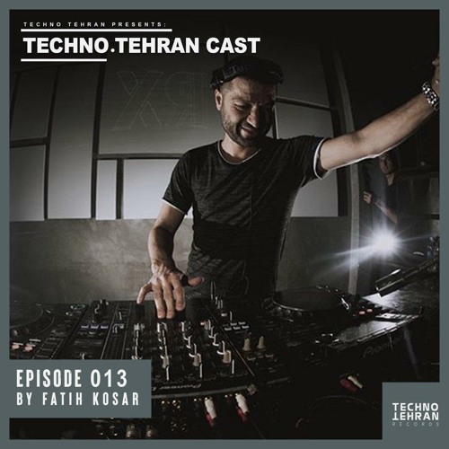 TechnoTehran Cast Episode: 013 Mixed By Fatih Kosar