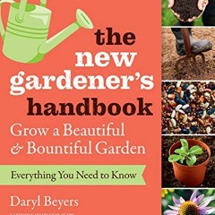 [Access] EPUB KINDLE PDF EBOOK The New Gardener's Handbook: Everything You Need to Know to Grow