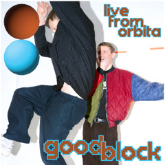 Live from Orbita - 002 - Good Block