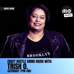 Craft Hustle Grind Radio - With Trish O. #004