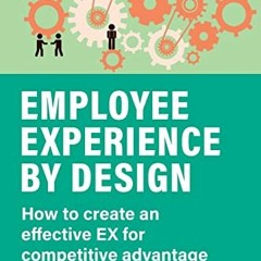 [ACCESS] [EBOOK EPUB KINDLE PDF] Employee Experience by Design: How to Create an Effe