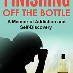 ✔️ Read Finishing Off the Bottle: A Memoir of Addiction and Self-Discovery by  BRUCE  HIDASCH