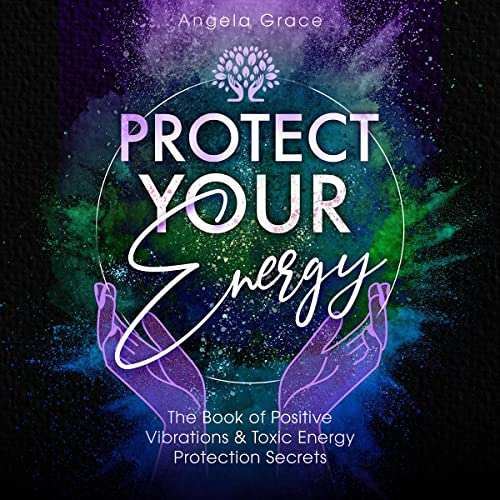 READ KINDLE 📂 Protect Your Energy: The Book of Positive Vibrations & Toxic Energy Pr