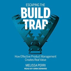 ( oMZ ) Escaping the Build Trap: How Effective Product Management Creates Real Value by  Melissa Per
