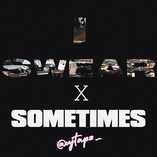 I SWEAR X SOMETIMES [MASHUP]