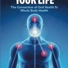 free read Your Mouth - Your Life: The Connection of Oral Health To Whole Body Health