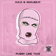 M.K.D & KoolBeat - Pussy Like This (Original Mix)