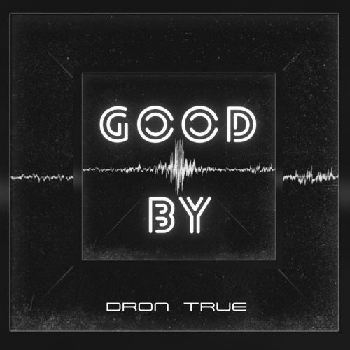 DRoN TRuE - Good By