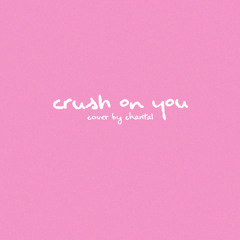 crush on you (cover by chantal)
