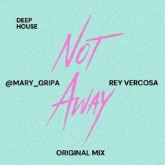 @mary_gripa, Rey Vercosa - Not Away  (Original Mix)