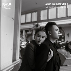 Ai Có Lỗi「Lofi Ver」/ Vũ Yến Ngọc x NHp