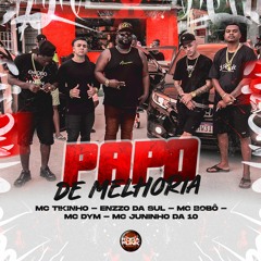 Papo De Melhoria - Mc Bobô, Enzzo Da Sul, Mc Dym, Mc Tikinho, Mc Juninho Da 10