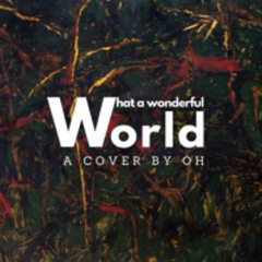 What A Wonderful World (a cover by Oh)