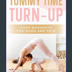 [Ebook] ⚡ Tummy Time Turn-Up: Core Workouts for Moms and Tots get [PDF]
