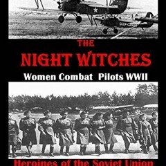 [Read] Online The Night Witches-Combat Pilots WWII-Heroines of the Soviet Union BY : Emma Gee