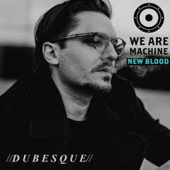 We Are Machine - New Blood 023 - Dubesque