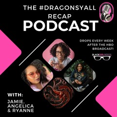 #DragonsYall Recap Podcast Ep 6 - " The Princess & the Queen"