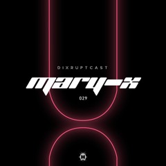 DIXRUPTCAST 029 | MARY-X