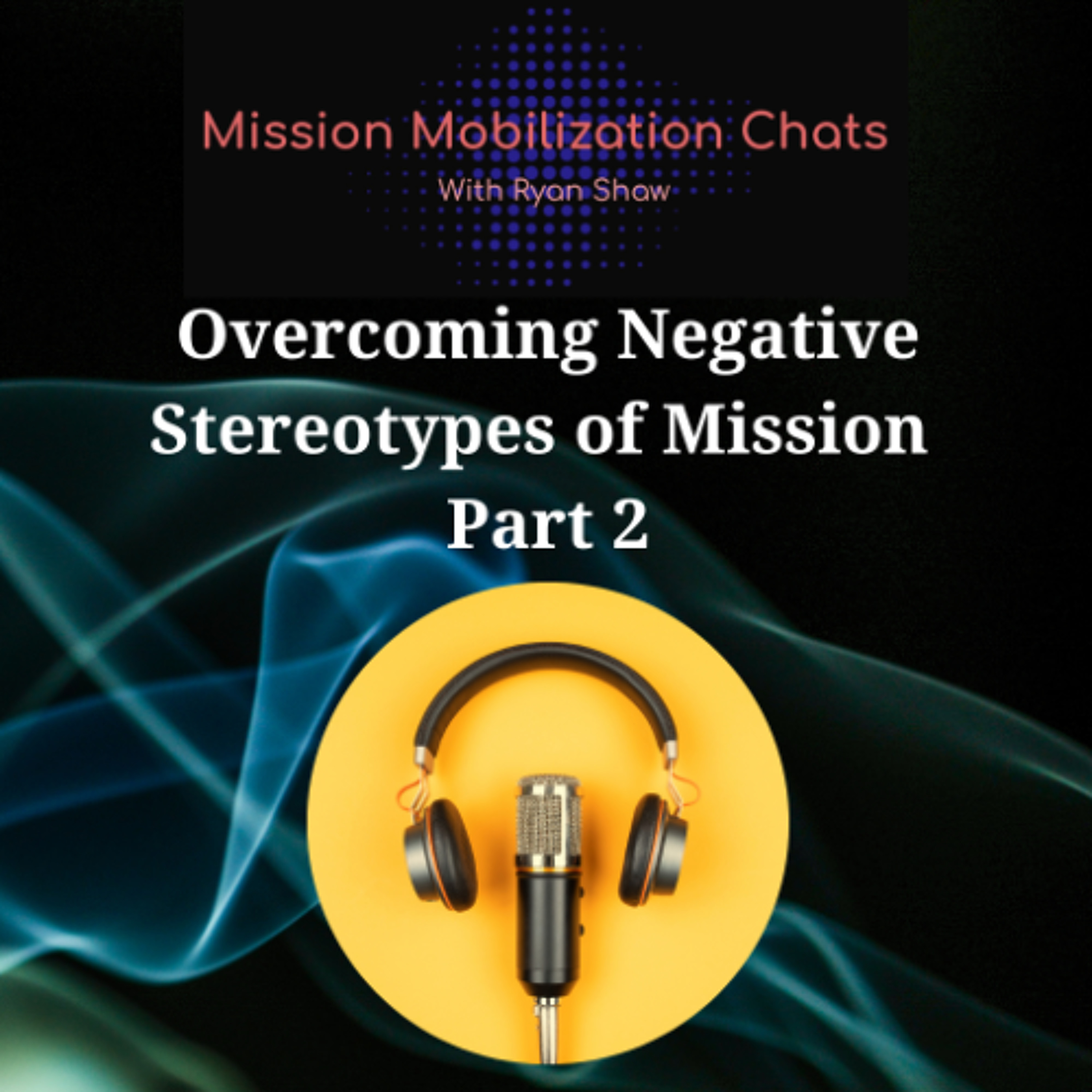 Episode 45: Overcoming Negative Stereotypes of Mission - Part 2 episode artwork