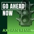 Go Ahead Now Axshan Remix